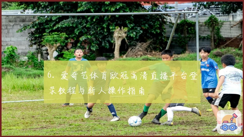 6. 爱奇艺体育欧冠高清直播平台登录教程与新人操作指南