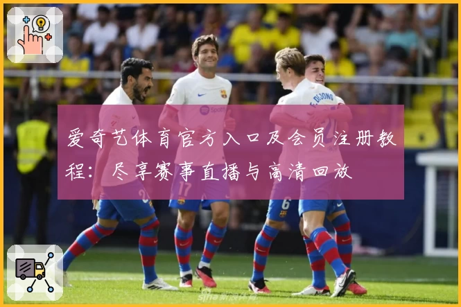 爱奇艺体育官方入口及会员注册教程：尽享赛事直播与高清回放