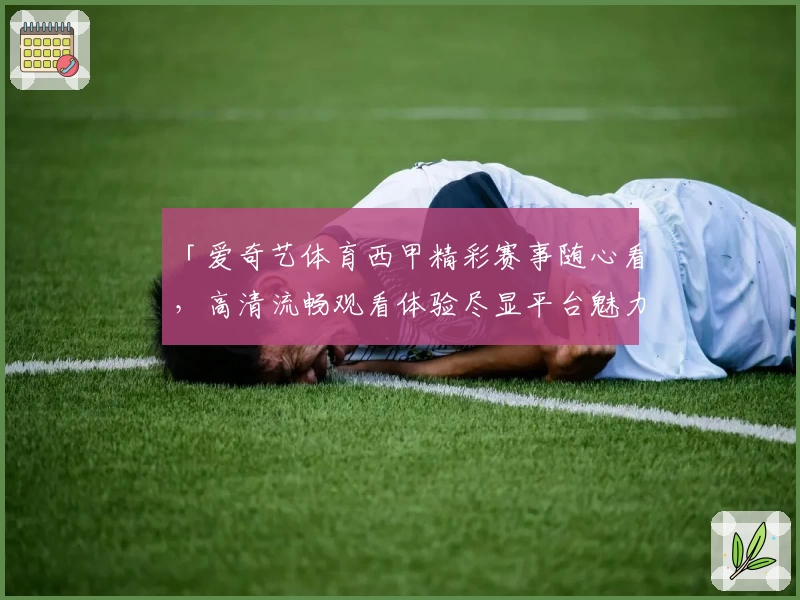 「爱奇艺体育西甲精彩赛事随心看，高清流畅观看体验尽显平台魅力」