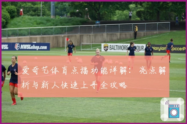 爱奇艺体育点播功能详解：亮点解析与新人快速上手全攻略