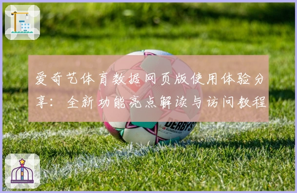 爱奇艺体育数据网页版使用体验分享：全新功能亮点解读与访问教程